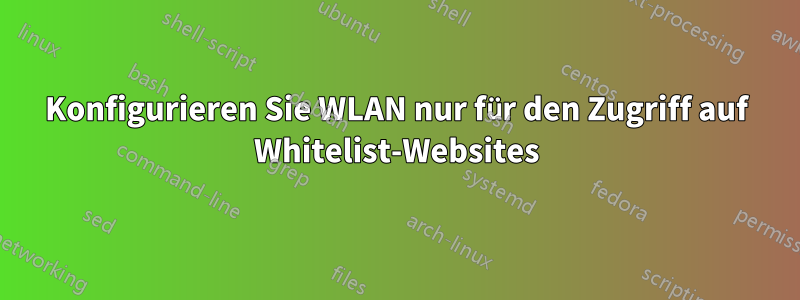 Konfigurieren Sie WLAN nur für den Zugriff auf Whitelist-Websites