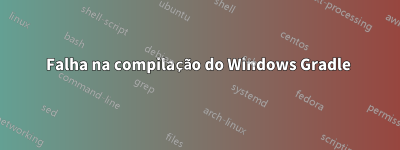 Falha na compilação do Windows Gradle