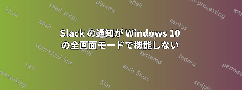 Slack の通知が Windows 10 の全画面モードで機能しない