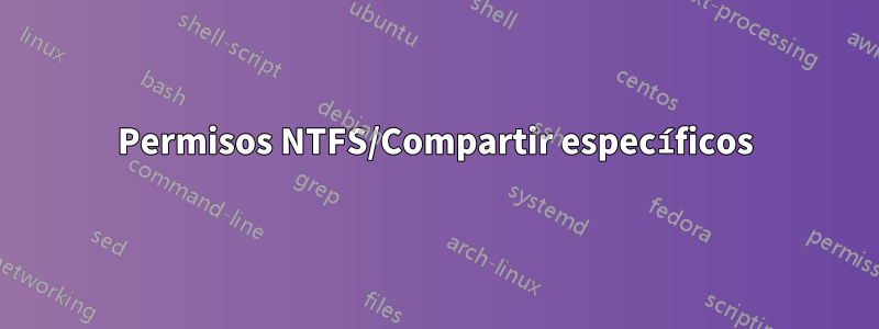Permisos NTFS/Compartir específicos