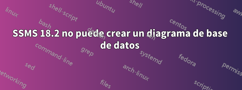 SSMS 18.2 no puede crear un diagrama de base de datos