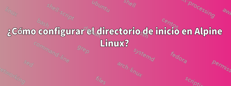 ¿Cómo configurar el directorio de inicio en Alpine Linux?