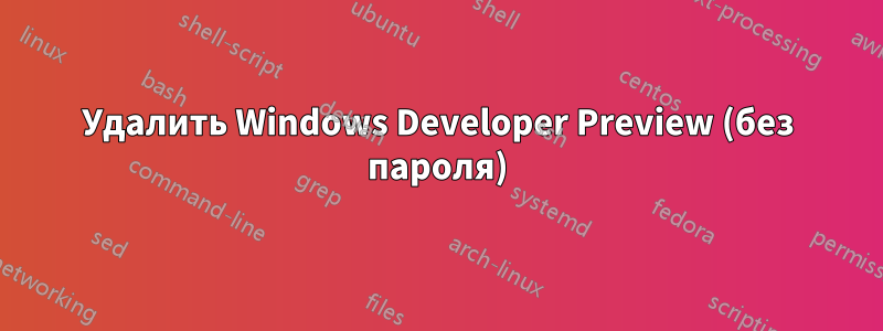 Удалить Windows Developer Preview (без пароля)