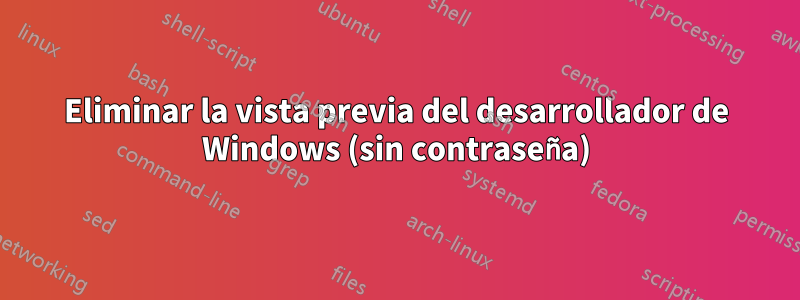 Eliminar la vista previa del desarrollador de Windows (sin contraseña)