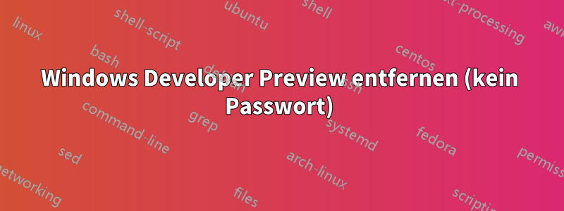 Windows Developer Preview entfernen (kein Passwort)