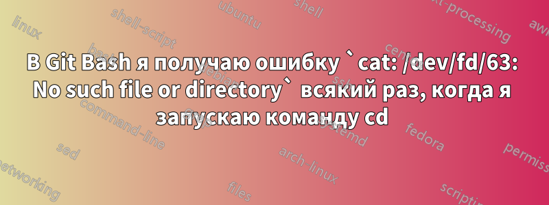 В Git Bash я получаю ошибку `cat: /dev/fd/63: No such file or directory` всякий раз, когда я запускаю команду cd