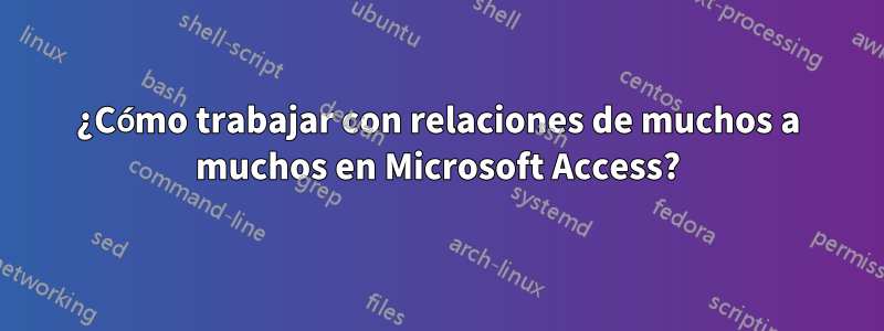 ¿Cómo trabajar con relaciones de muchos a muchos en Microsoft Access?
