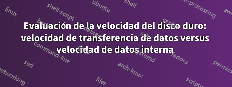 Evaluación de la velocidad del disco duro: velocidad de transferencia de datos versus velocidad de datos interna