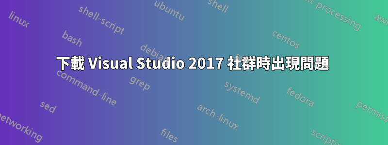 下載 Visual Studio 2017 社群時出現問題