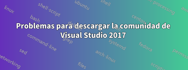 Problemas para descargar la comunidad de Visual Studio 2017