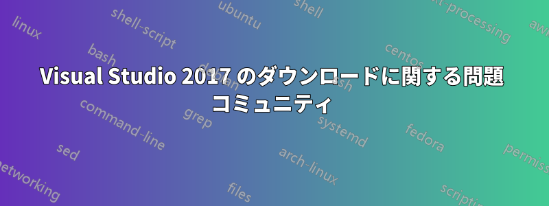 Visual Studio 2017 のダウンロードに関する問題 コミュニティ