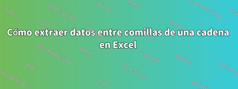 Cómo extraer datos entre comillas de una cadena en Excel