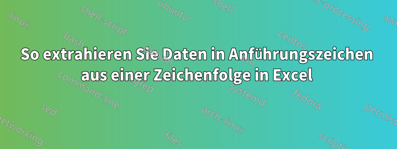 So extrahieren Sie Daten in Anführungszeichen aus einer Zeichenfolge in Excel