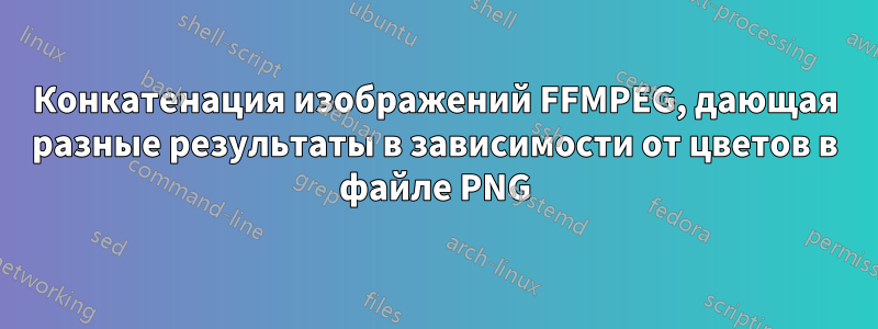 Конкатенация изображений FFMPEG, дающая разные результаты в зависимости от цветов в файле PNG