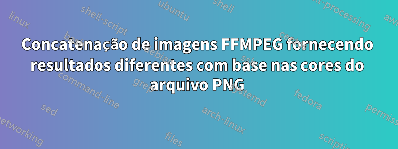Concatenação de imagens FFMPEG fornecendo resultados diferentes com base nas cores do arquivo PNG