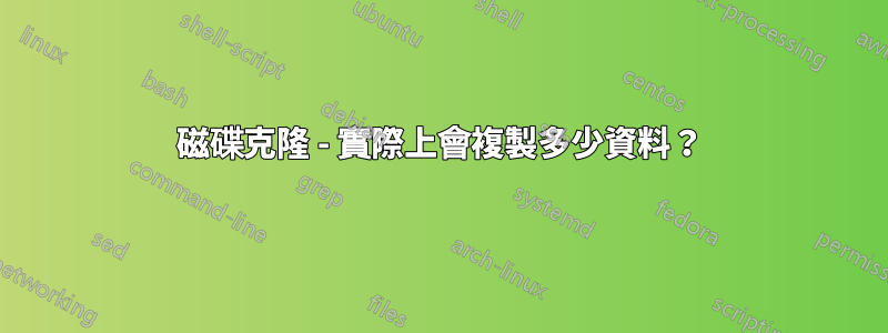 磁碟克隆 - 實際上會複製多少資料？