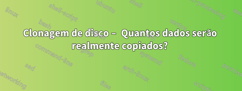Clonagem de disco – Quantos dados serão realmente copiados?