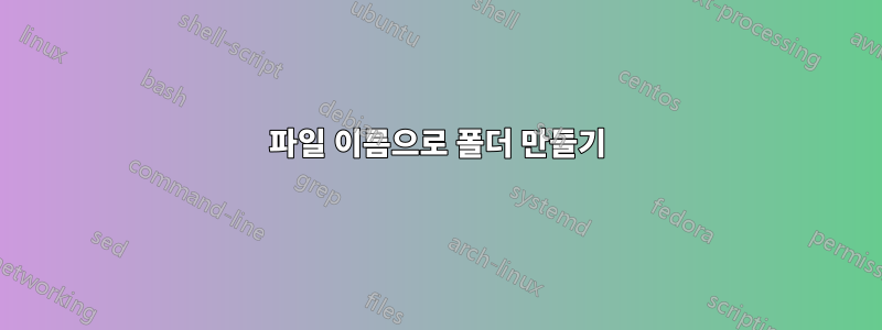 파일 이름으로 폴더 만들기
