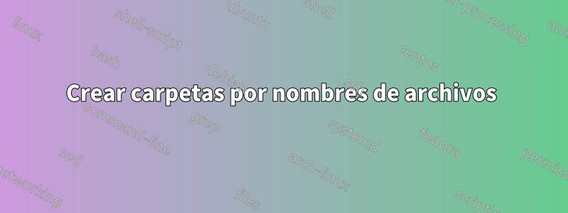 Crear carpetas por nombres de archivos