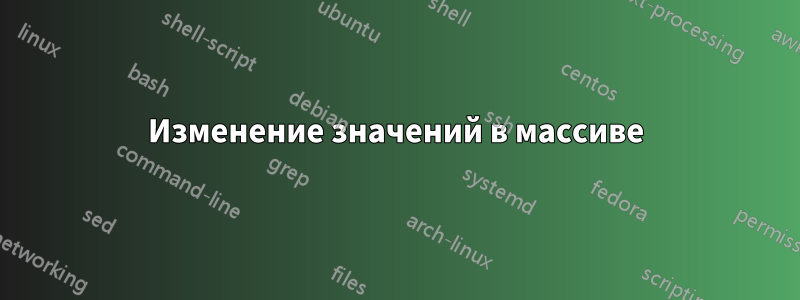 Изменение значений в массиве
