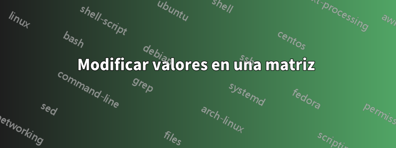 Modificar valores en una matriz