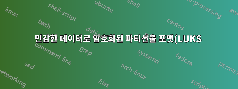 민감한 데이터로 암호화된 파티션을 포맷(LUKS)한 후에는 어떻게 됩니까?