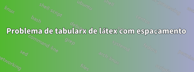 Problema de tabularx de látex com espaçamento