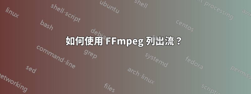 如何使用 FFmpeg 列出流？