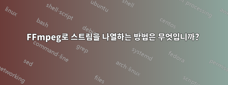 FFmpeg로 스트림을 나열하는 방법은 무엇입니까?