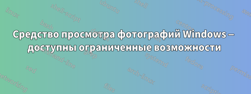 Средство просмотра фотографий Windows — доступны ограниченные возможности