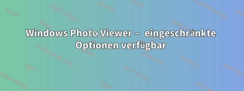 Windows Photo Viewer – eingeschränkte Optionen verfügbar
