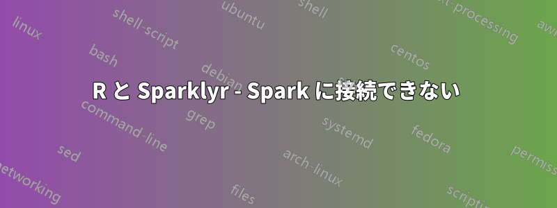 R と Sparklyr - Spark に接続できない
