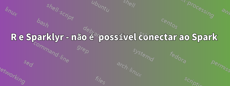 R e Sparklyr - não é possível conectar ao Spark