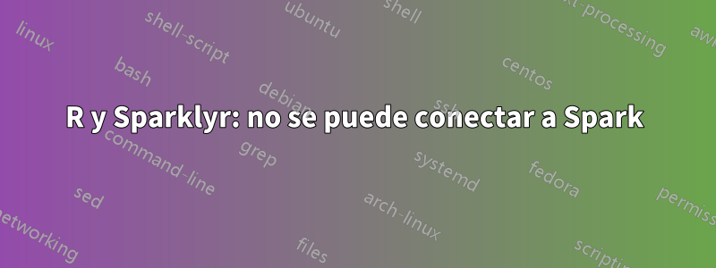 R y Sparklyr: no se puede conectar a Spark