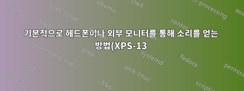 기본적으로 헤드폰이나 외부 모니터를 통해 소리를 얻는 방법(XPS-13)