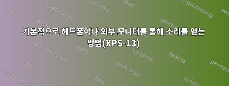기본적으로 헤드폰이나 외부 모니터를 통해 소리를 얻는 방법(XPS-13)