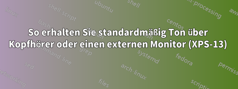 So erhalten Sie standardmäßig Ton über Kopfhörer oder einen externen Monitor (XPS-13)