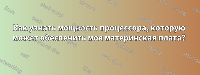 Как узнать мощность процессора, которую может обеспечить моя материнская плата?