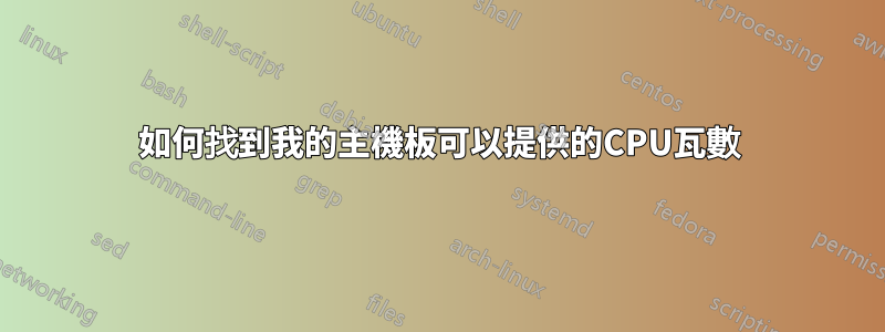 如何找到我的主機板可以提供的CPU瓦數