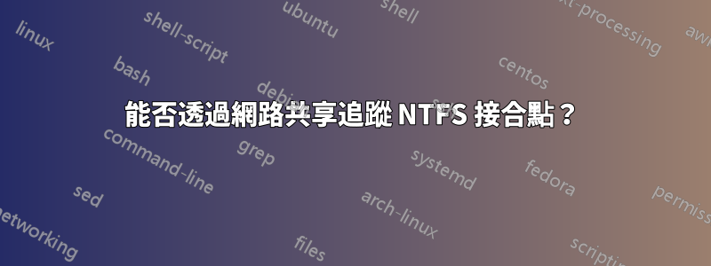 能否透過網路共享追蹤 NTFS 接合點？