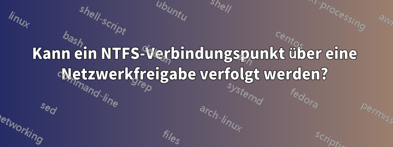 Kann ein NTFS-Verbindungspunkt über eine Netzwerkfreigabe verfolgt werden?