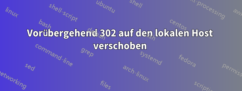 Vorübergehend 302 auf den lokalen Host verschoben