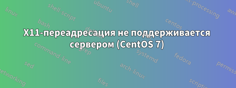 X11-переадресация не поддерживается сервером (CentOS 7)