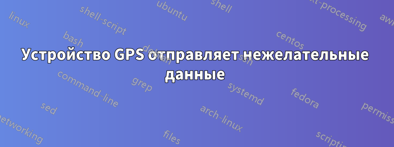 Устройство GPS отправляет нежелательные данные