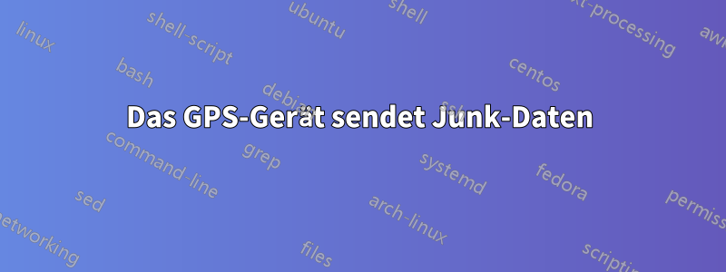 Das GPS-Gerät sendet Junk-Daten