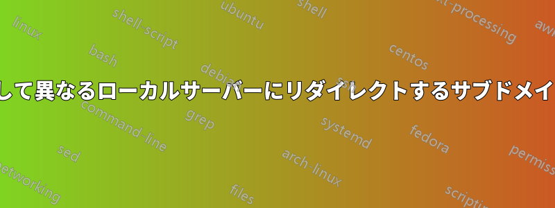 nginxを使用して異なるローカルサーバーにリダイレクトするサブドメインを追加する