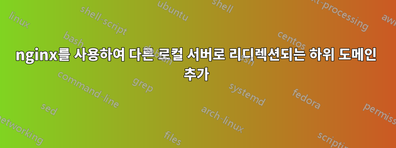 nginx를 사용하여 다른 로컬 서버로 리디렉션되는 하위 도메인 추가