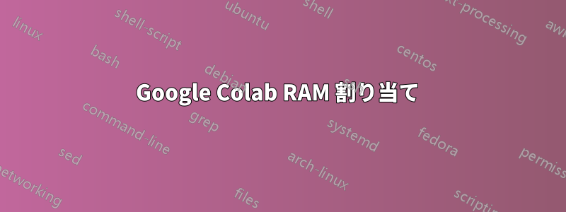 Google Colab RAM 割り当て 