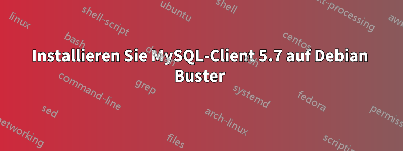 Installieren Sie MySQL-Client 5.7 auf Debian Buster