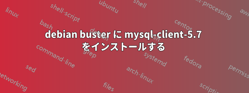 debian buster に mysql-client-5.7 をインストールする